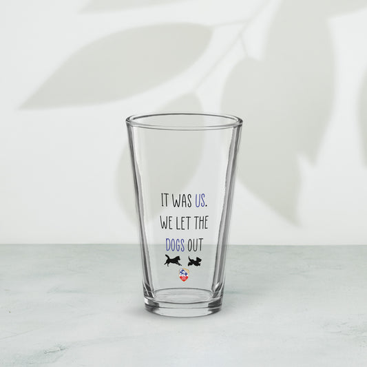 It Was Us. We Let The Dogs Out- Shaker Pint Glass