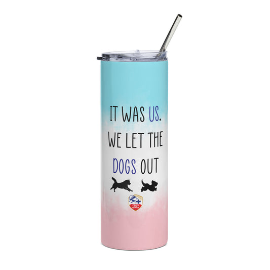 We Let the Dogs Out Stainless Steel Tumbler