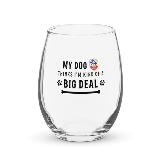 My Dog Think I'm A Big Deal- Stemless Wine Glass