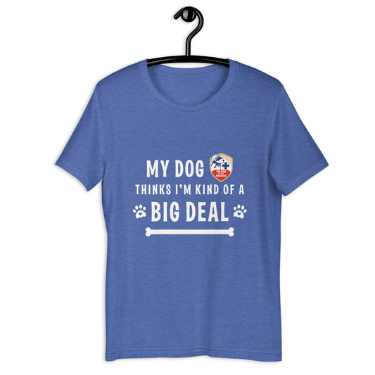 'My Dog Thinks I'm Kind Of A Big Deal' Unisex T-shirt